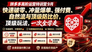 （20155期）拼多多高阶运营特训营9月：快速破零、冲量爆单、强付费、自然流与顶级防比价， 顶级玩法，一次全学走