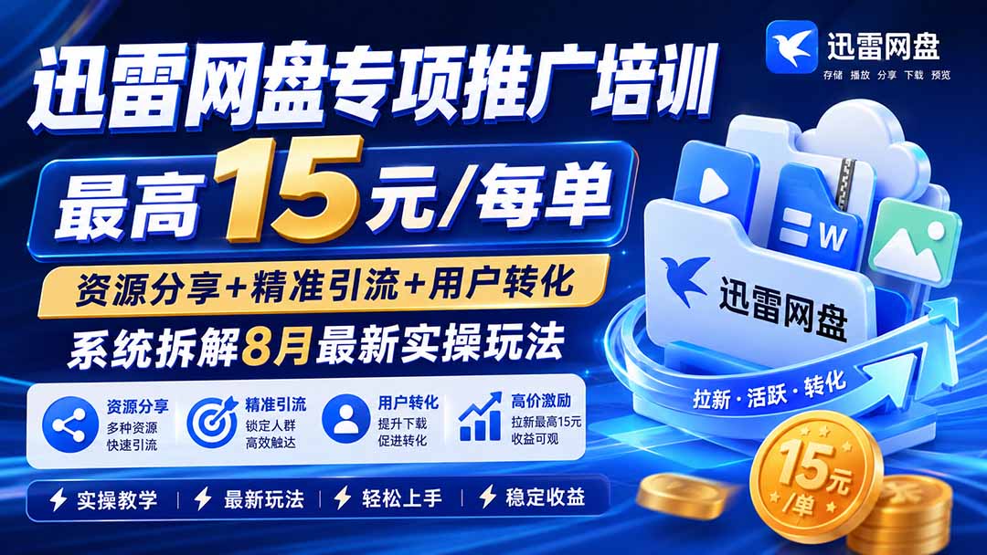 (20050期)迅雷网盘专项推广培训-更新0824——最高15元/每单,资源分享+精准引流+用户转化,系统拆解最新实操玩法 (20050期)迅雷网盘专项推广培训-更新0824——最高15元/每单,资源分享+精准引流+用户转化,系统拆解最新实操玩法