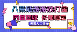 （20175期）八荒链游，游戏打金，内置回收，无需人工值守，长期稳定收益