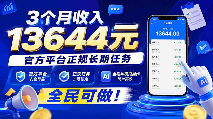 (20303期)3个月收入13644元,官方平台正规长期任务,全程Ai模拟操作 全民可做! (20303期)3个月收入13644元,官方平台正规长期任务,全程Ai模拟操作 全民可做!