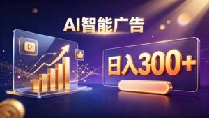 （20233期）不露脸、不直播，AI 智能广告日入 300 + 是怎么做到的？