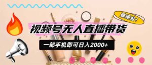 （20315期）视频号带货，一天2000+，一部手机即可开展的完美副业，无需投资