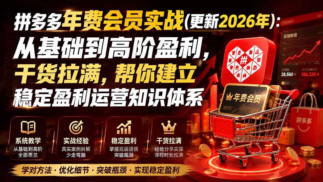 (20236期)拼多多年费会员实战(更新2026年):从基础到高阶盈利,干货拉满,帮你建立稳定盈利运营知识体系 (20236期)拼多多年费会员实战(更新2026年):从基础到高阶盈利,干货拉满,帮你建立稳定盈利运营知识体系