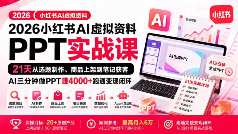 （20231期）2026小红书AI虚拟资料PPT实战课：21天从选题制作、商品上架到笔记获客，AI三分钟做PPT赚4000+跑通变现闭环