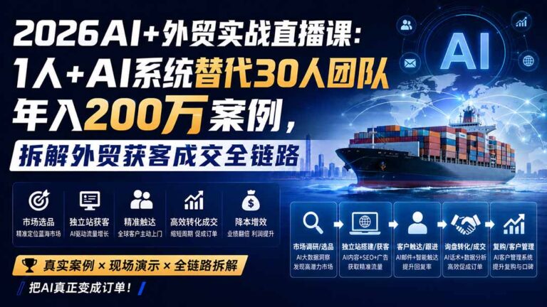（20196期）2026AI+外贸实战直播课：1人+AI系统替代30人团队年入200万案例，拆解外贸获客成交全链路