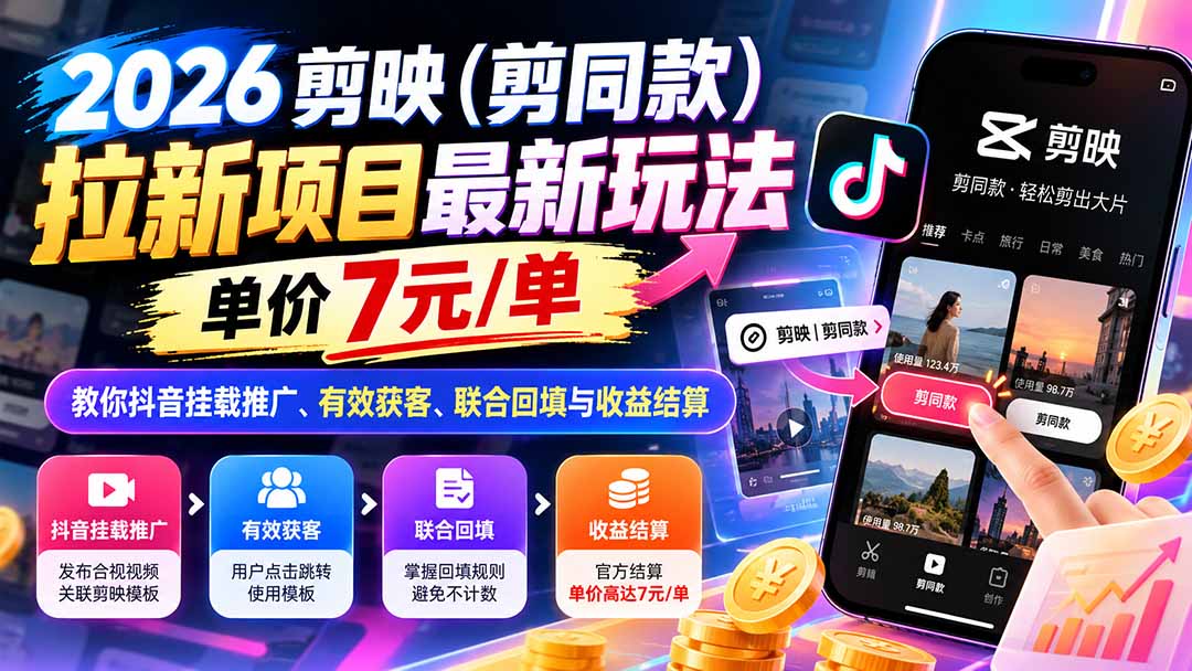 2026剪映(剪同款)拉新项目最新玩法,单价7元/单,教你抖音挂载推广、有效获客、联合回填与收益结算 2026剪映(剪同款)拉新项目最新玩法,单价7元/单,教你抖音挂载推广、有效获客、联合回填与收益结算