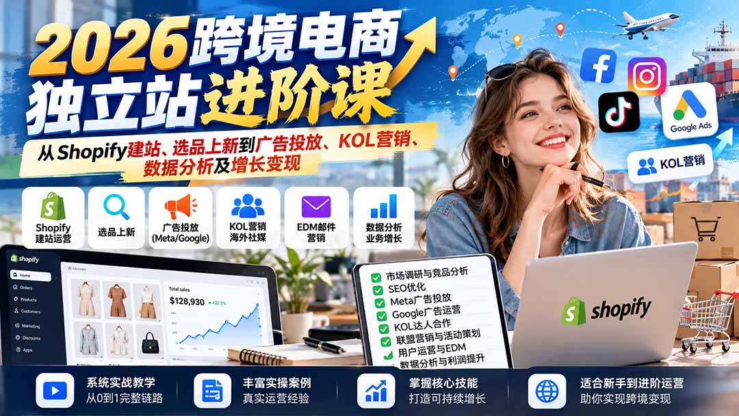 2026跨境电商独立站进阶课:从Shopify建站、选品上新到广告投放、KOL营销、数据分析及增长变现 2026跨境电商独立站进阶课:从Shopify建站、选品上新到广告投放、KOL营销、数据分析及增长变现